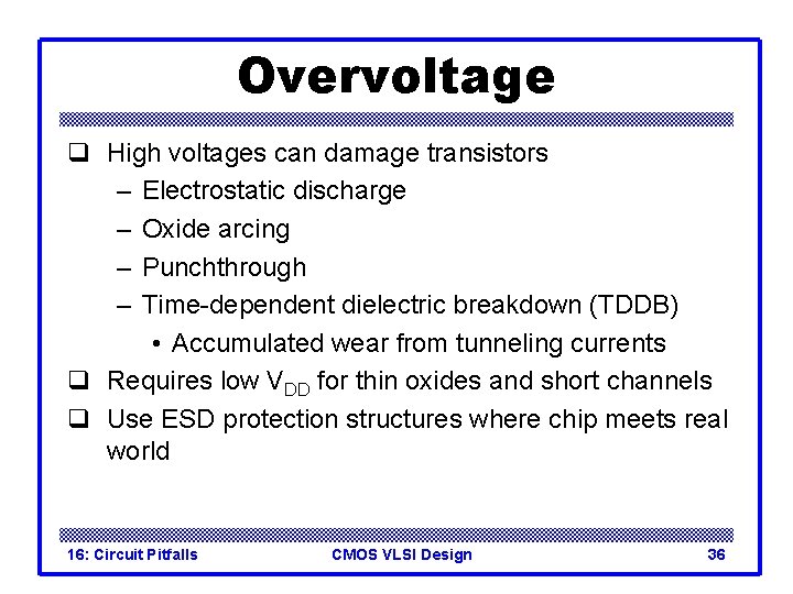 Overvoltage q High voltages can damage transistors – Electrostatic discharge – Oxide arcing –
