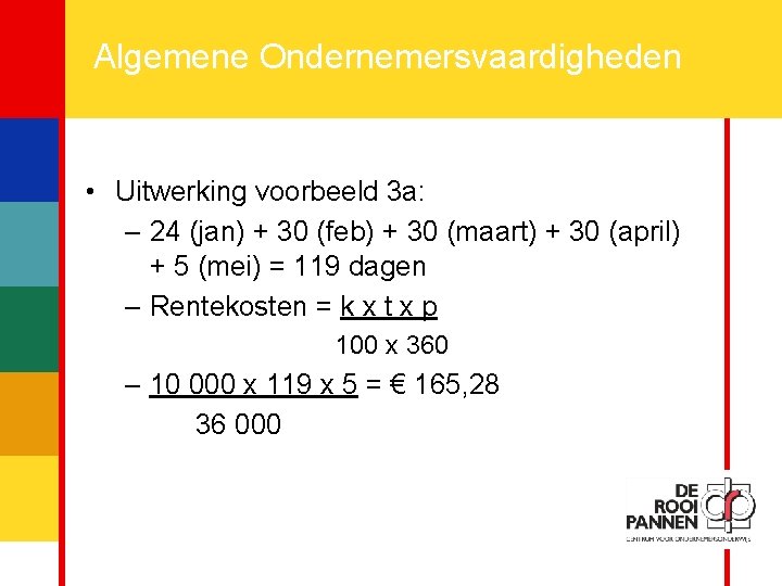 16 Algemene Ondernemersvaardigheden • Uitwerking voorbeeld 3 a: – 24 (jan) + 30 (feb)