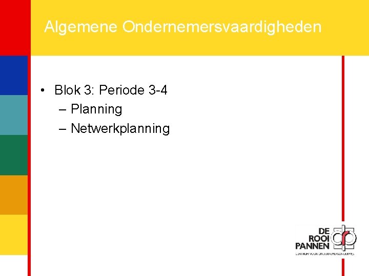 5 Algemene Ondernemersvaardigheden • Blok 3: Periode 3 -4 – Planning – Netwerkplanning 