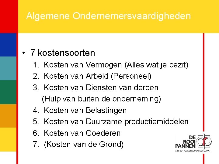 8 Algemene Ondernemersvaardigheden • 7 kostensoorten 1. Kosten van Vermogen (Alles wat je bezit)