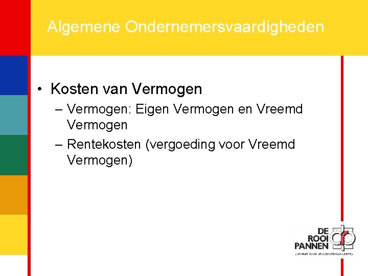 9 Algemene Ondernemersvaardigheden • Kosten van Vermogen – Vermogen: Eigen Vermogen en Vreemd Vermogen