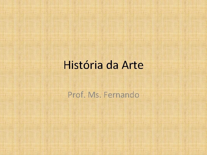 História da Arte Prof. Ms. Fernando 