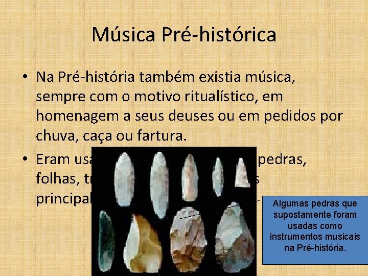 Música Pré-histórica • Na Pré-história também existia música, sempre com o motivo ritualístico, em