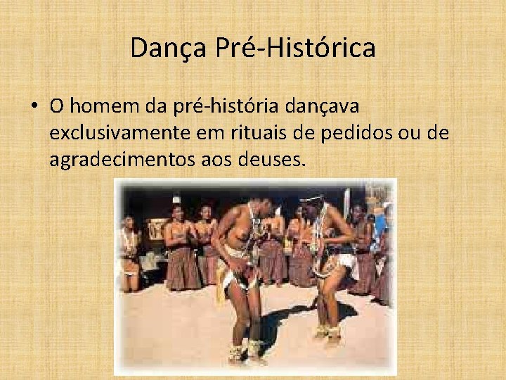 Dança Pré-Histórica • O homem da pré-história dançava exclusivamente em rituais de pedidos ou