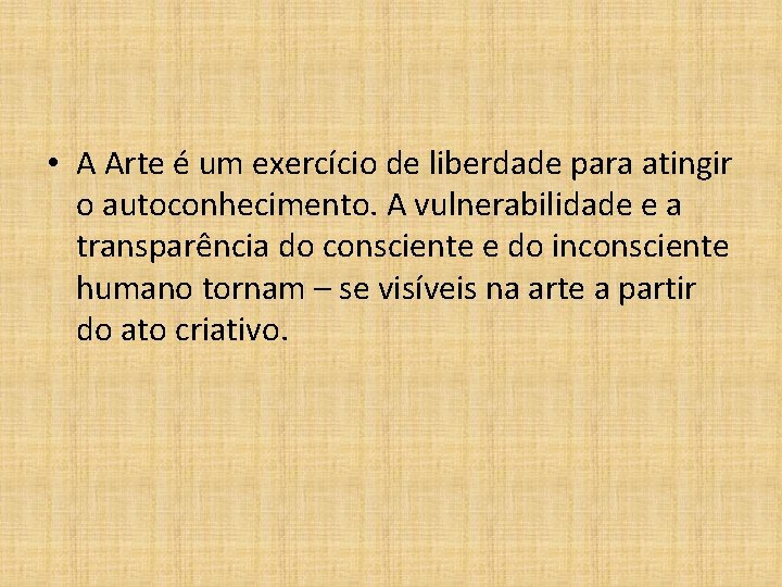  • A Arte é um exercício de liberdade para atingir o autoconhecimento. A