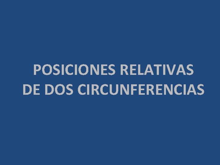 POSICIONES RELATIVAS DE DOS CIRCUNFERENCIAS 