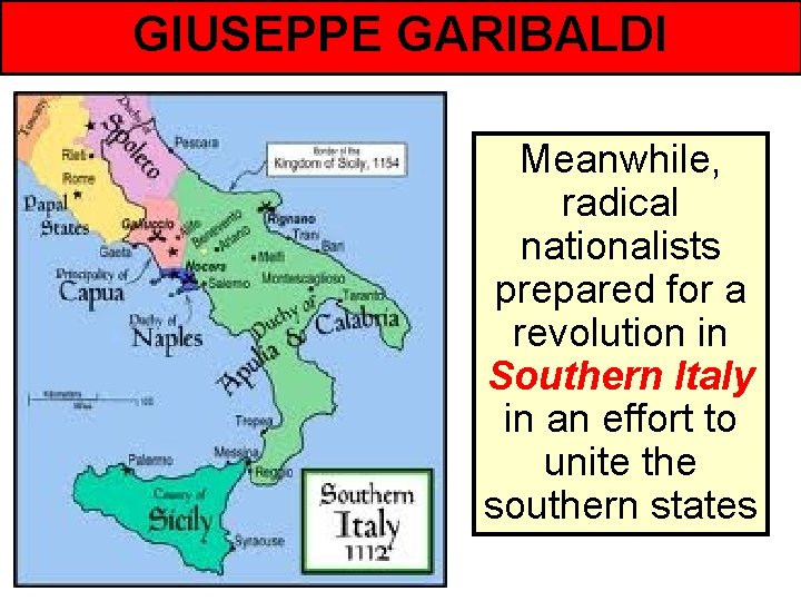 GIUSEPPE GARIBALDI Meanwhile, radical nationalists prepared for a revolution in Southern Italy in an