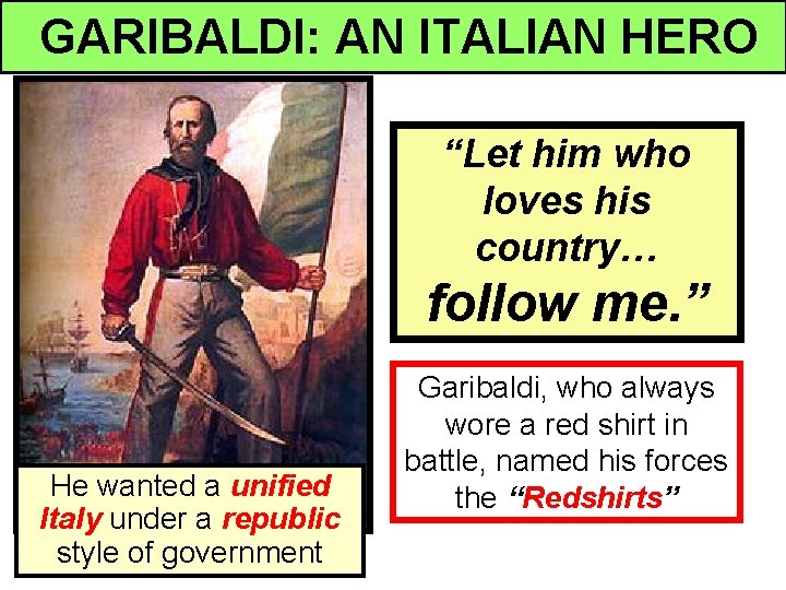 GARIBALDI: AN ITALIAN HERO “Let him who loves his country… follow me. ” He