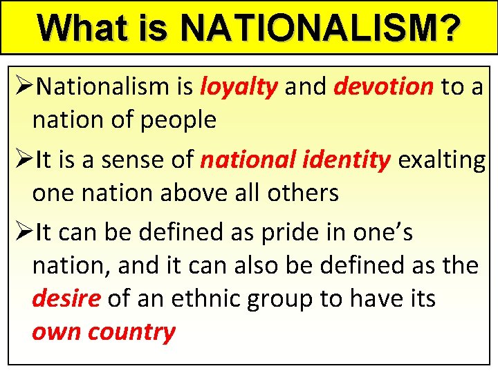 What is NATIONALISM? ØNationalism is loyalty and devotion to a nation of people ØIt