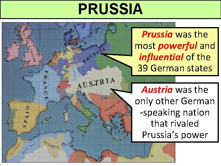 PRUSSIA Prussia was the most powerful and influential of the 39 German states Austria