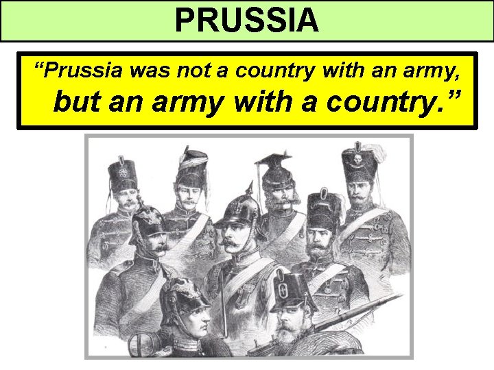 PRUSSIA “Prussia was not a country with an army, but an army with a