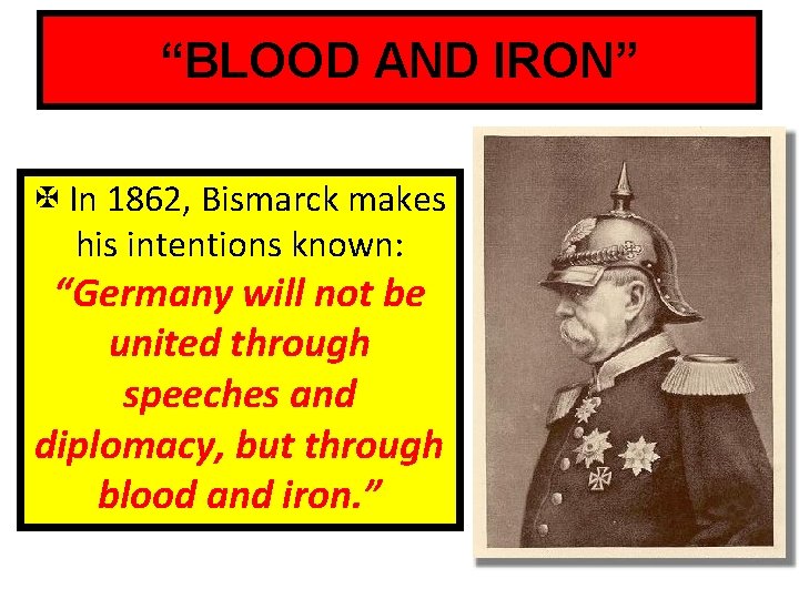 “BLOOD AND IRON” X In 1862, Bismarck makes his intentions known: “Germany will not