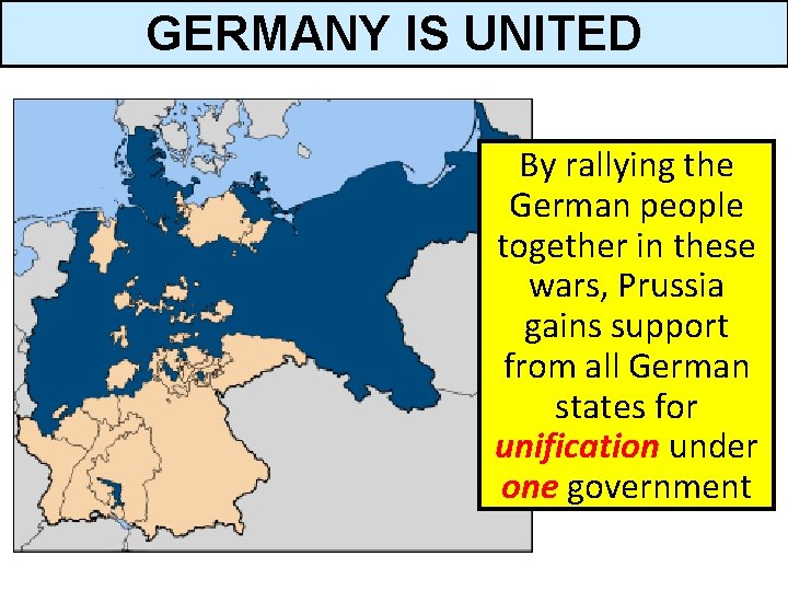 GERMANY IS UNITED By rallying the German people together in these wars, Prussia gains