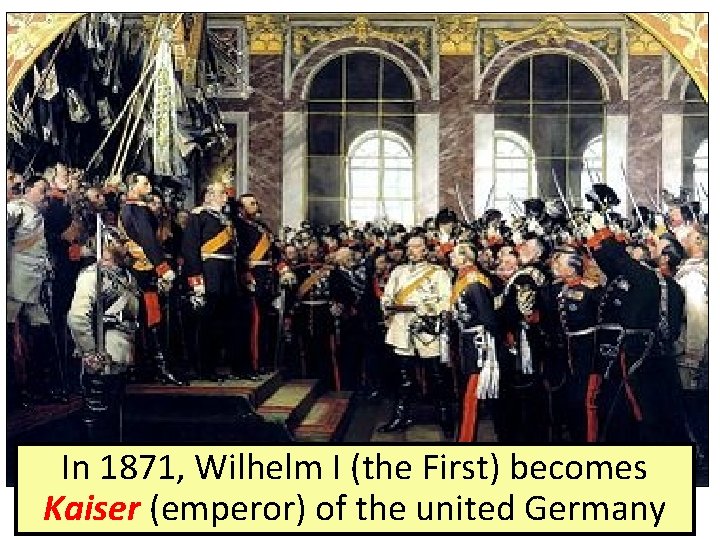 In 1871, Wilhelm I (the First) becomes Kaiser (emperor) of the united Germany 