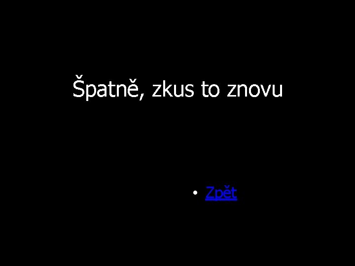 Špatně, zkus to znovu • Zpět 