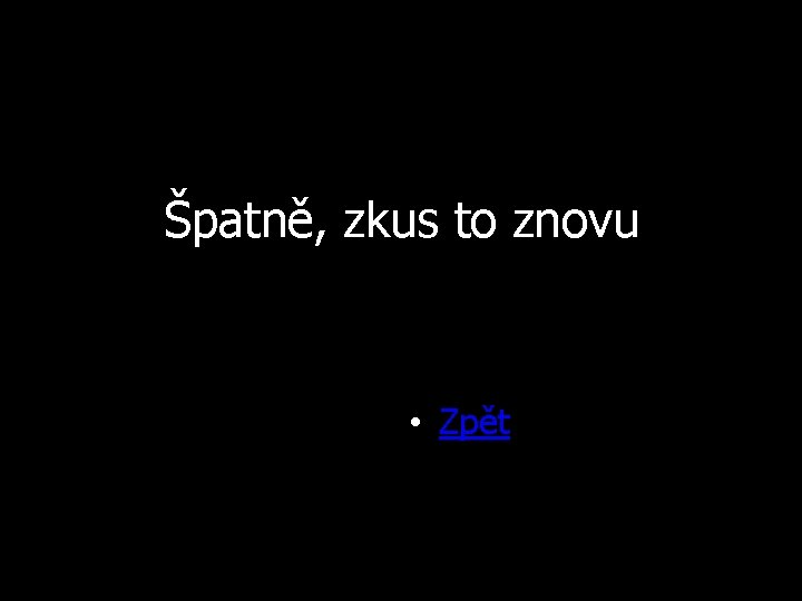 Špatně, zkus to znovu • Zpět 