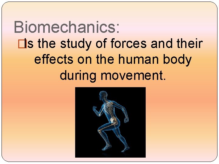 Biomechanics: �Is the study of forces and their effects on the human body during