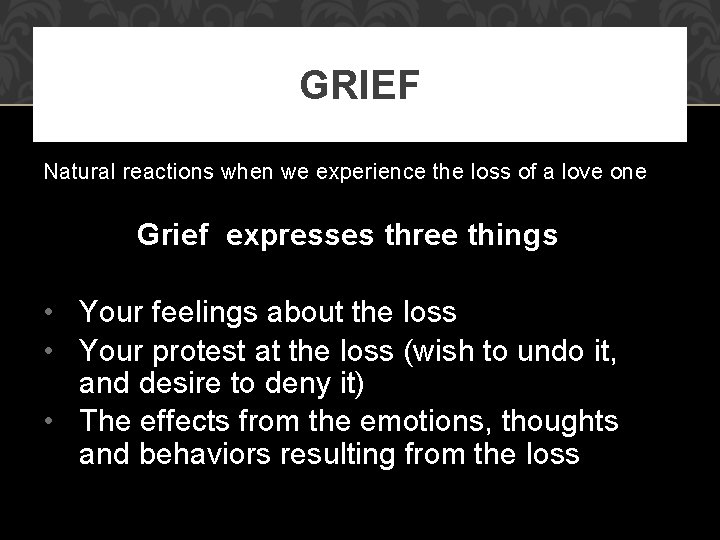 GRIEF Natural reactions when we experience the loss of a love one Grief expresses