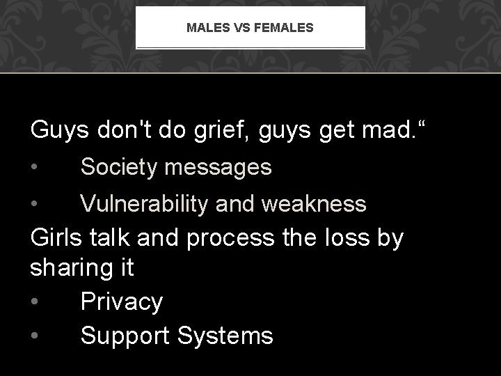 MALES VS FEMALES Guys don't do grief, guys get mad. “ • Society messages