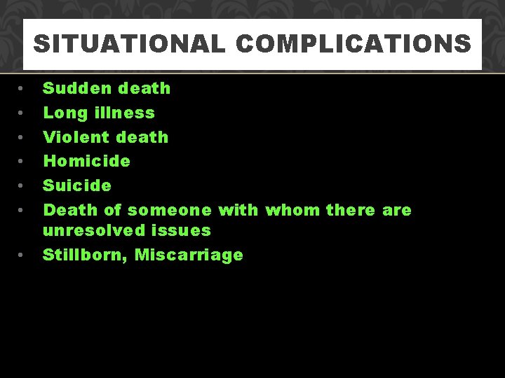 SITUATIONAL COMPLICATIONS • • Sudden death Long illness Violent death Homicide Suicide Death of