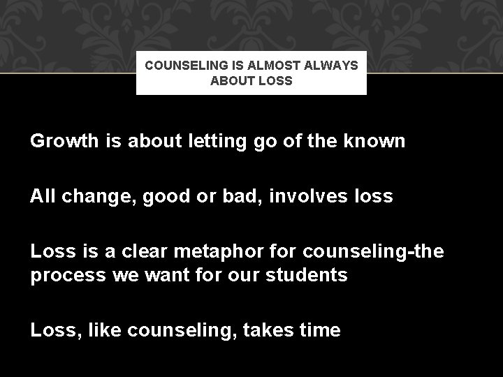 COUNSELING IS ALMOST ALWAYS ABOUT LOSS Growth is about letting go of the known