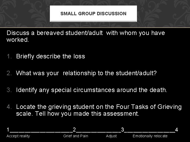 SMALL GROUP DISCUSSION Discuss a bereaved student/adult with whom you have worked. 1. Briefly