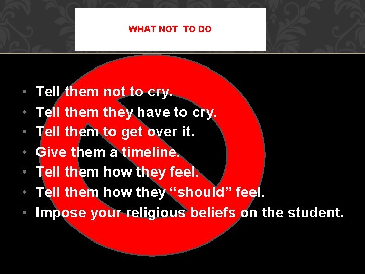 WHAT NOT TO DO • • Tell them not to cry. Tell them they