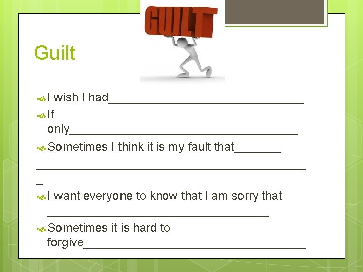Guilt I wish I had_______________ If only_________________ Sometimes I think it is my fault
