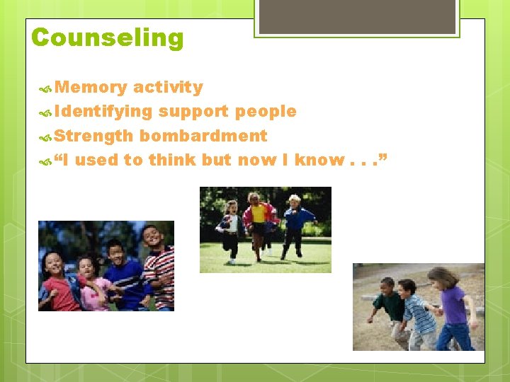 Counseling Memory activity Identifying support people Strength bombardment “I used to think but now