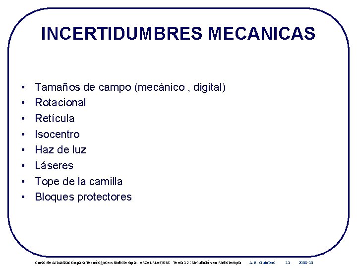 INCERTIDUMBRES MECANICAS • • Tamaños de campo (mecánico , digital) Rotacional Retícula Isocentro Haz