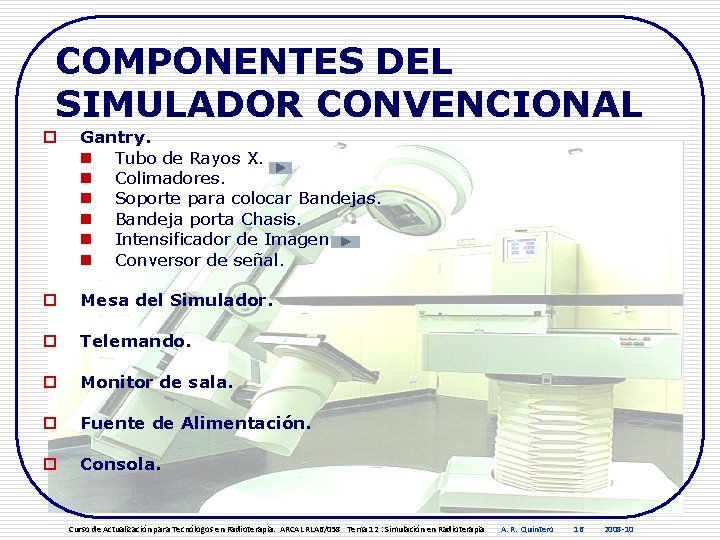 COMPONENTES DEL SIMULADOR CONVENCIONAL o Gantry. n Tubo de Rayos X. n Colimadores. n