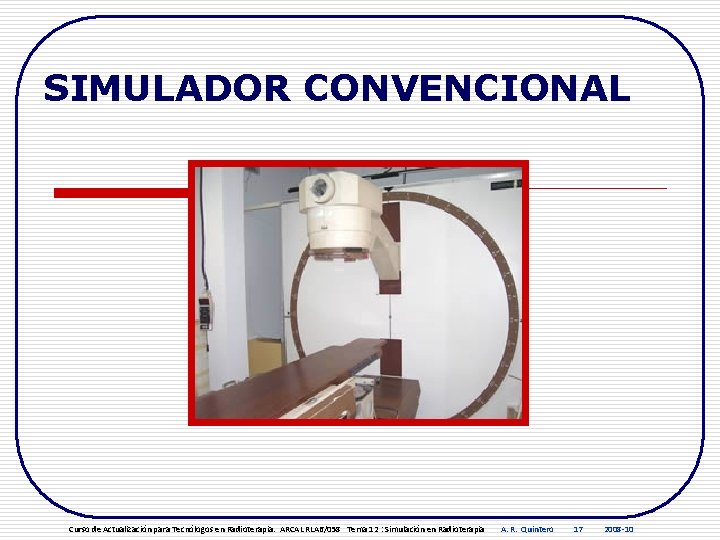 SIMULADOR CONVENCIONAL Curso de Actualización para Tecnólogos en Radioterapia. ARCAL RLA 6/058 Tema 12
