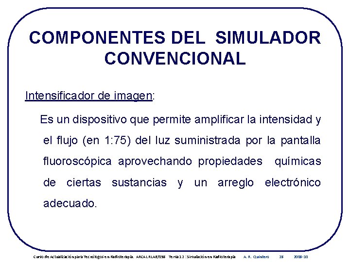 COMPONENTES DEL SIMULADOR CONVENCIONAL Intensificador de imagen: Es un dispositivo que permite amplificar la