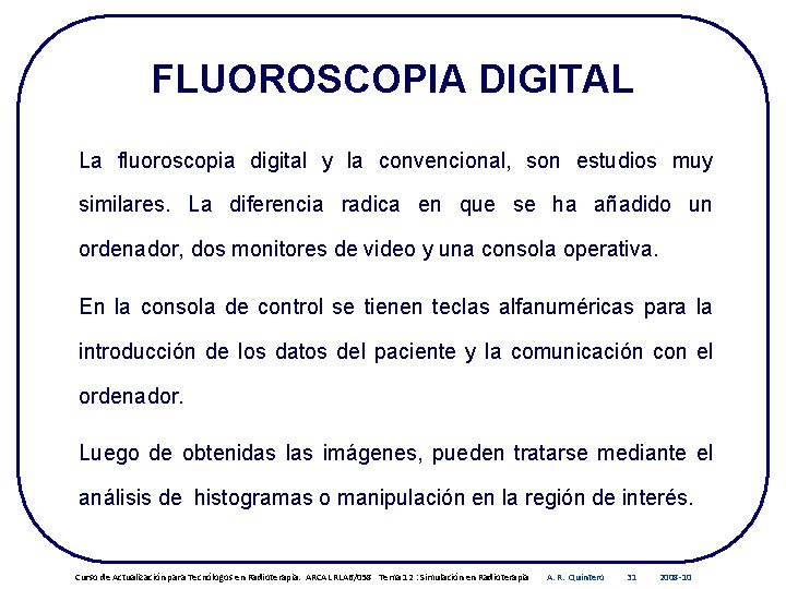 FLUOROSCOPIA DIGITAL La fluoroscopia digital y la convencional, son estudios muy similares. La diferencia