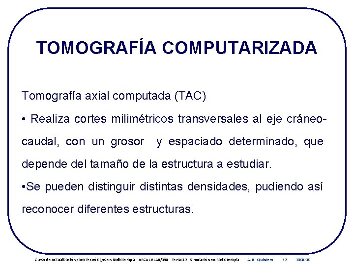 TOMOGRAFÍA COMPUTARIZADA Tomografía axial computada (TAC) • Realiza cortes milimétricos transversales al eje cráneocaudal,