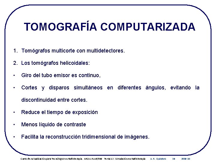 TOMOGRAFÍA COMPUTARIZADA 1. Tomógrafos multicorte con multidetectores. 2. Los tomógrafos helicoidales: • Giro del