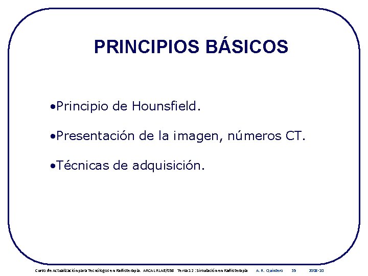 PRINCIPIOS BÁSICOS • Principio de Hounsfield. • Presentación de la imagen, números CT. •