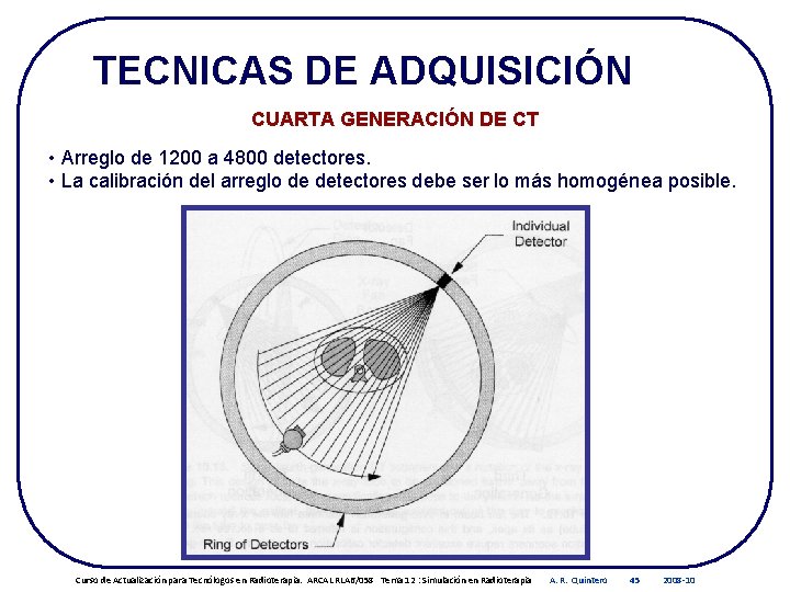 TECNICAS DE ADQUISICIÓN CUARTA GENERACIÓN DE CT • Arreglo de 1200 a 4800 detectores.