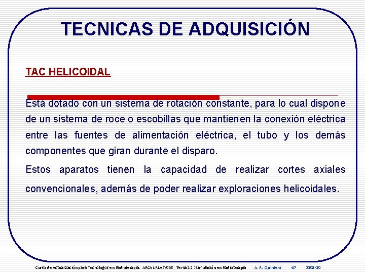 TECNICAS DE ADQUISICIÓN TAC HELICOIDAL Está dotado con un sistema de rotación constante, para