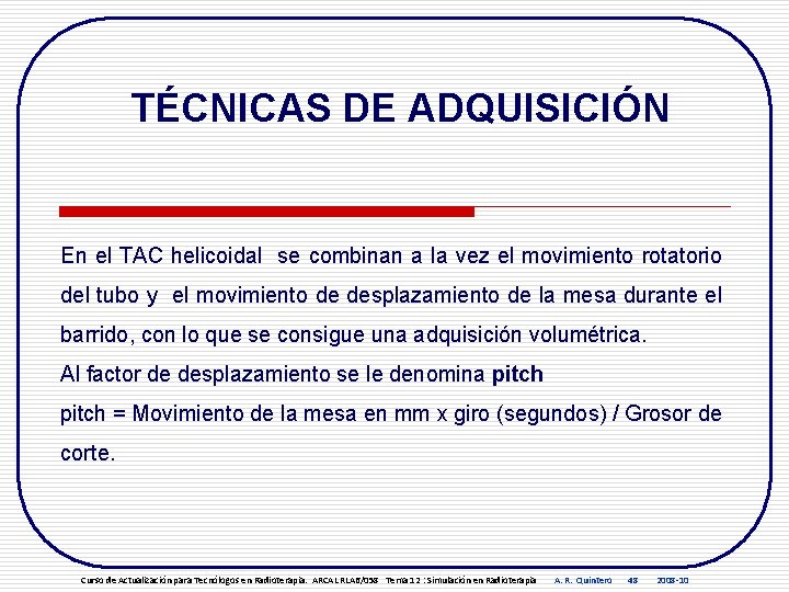 TÉCNICAS DE ADQUISICIÓN En el TAC helicoidal se combinan a la vez el movimiento