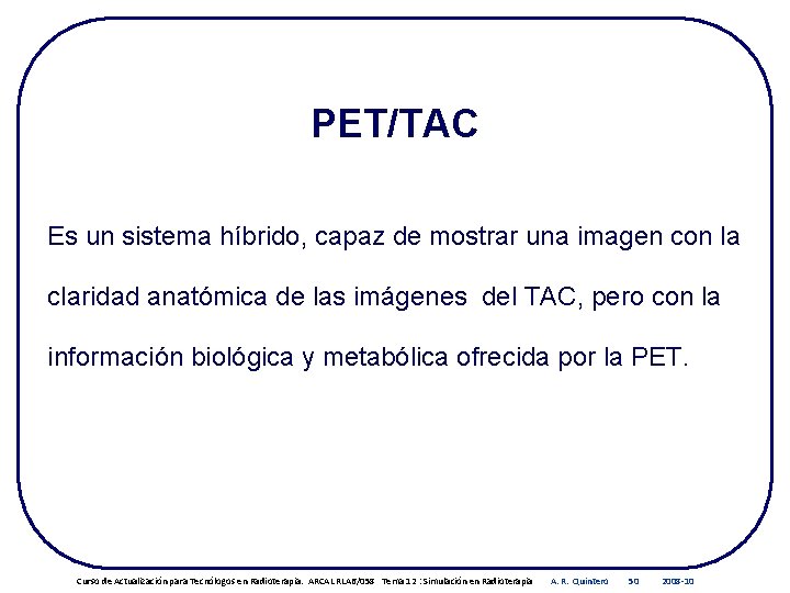 PET/TAC Es un sistema híbrido, capaz de mostrar una imagen con la claridad anatómica