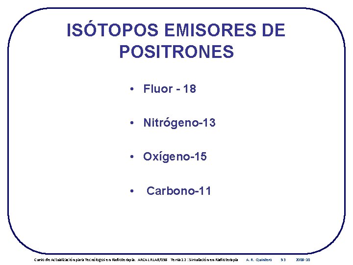 ISÓTOPOS EMISORES DE POSITRONES • Fluor - 18 • Nitrógeno-13 • Oxígeno-15 • Carbono-11