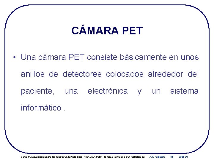 CÁMARA PET • Una cámara PET consiste básicamente en unos anillos de detectores colocados