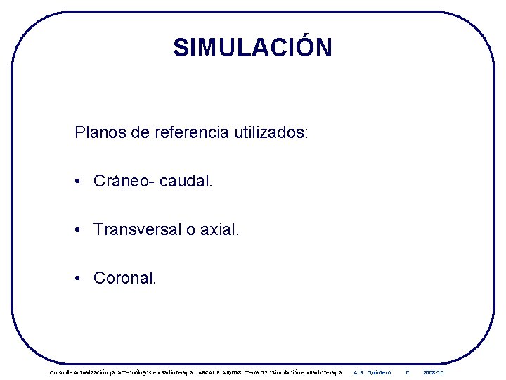 SIMULACIÓN Planos de referencia utilizados: • Cráneo- caudal. • Transversal o axial. • Coronal.