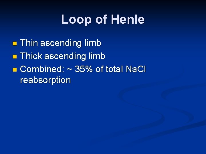 Loop of Henle Thin ascending limb n Thick ascending limb n Combined: ~ 35%