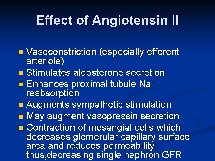 Effect of Angiotensin II Vasoconstriction (especially efferent arteriole) n Stimulates aldosterone secretion n Enhances