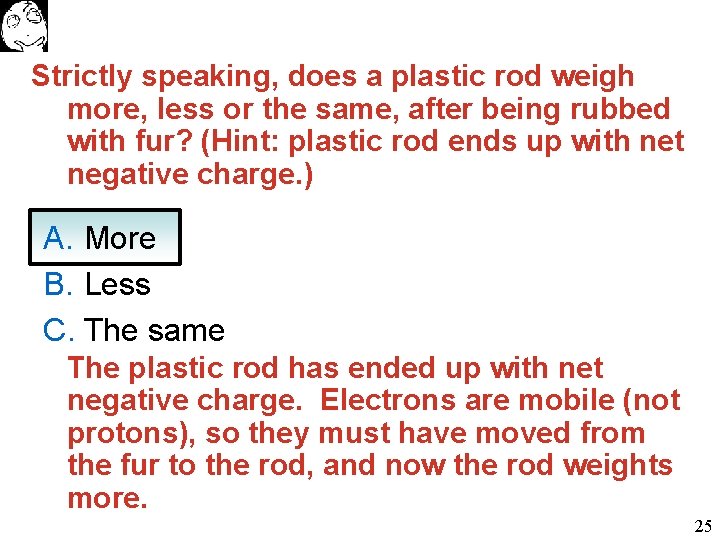 Strictly speaking, does a plastic rod weigh more, less or the same, after being