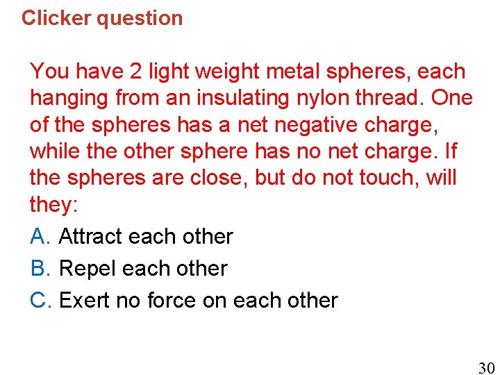 Clicker question You have 2 light weight metal spheres, each hanging from an insulating