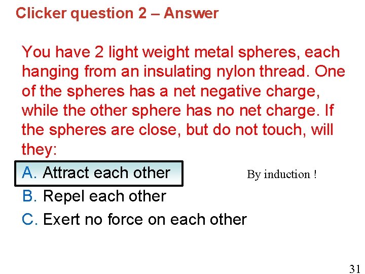 Clicker question 2 – Answer You have 2 light weight metal spheres, each hanging