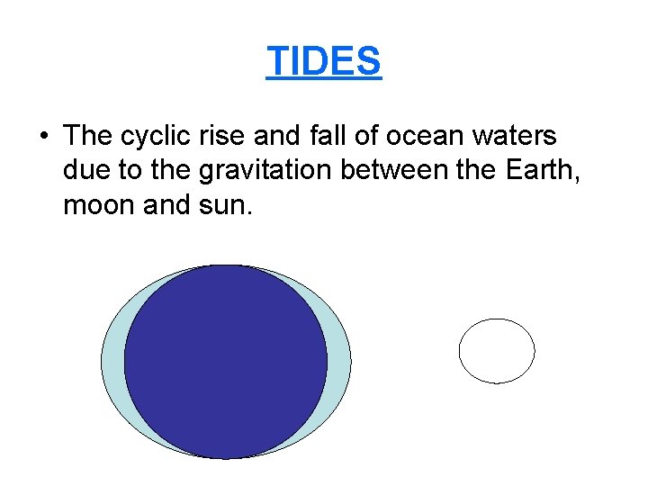 TIDES • The cyclic rise and fall of ocean waters due to the gravitation